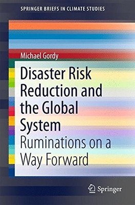DISASTER RISK REDUCTION AND THE GLOBAL SYSTEM: RUMINATIONS By Michael Gordy NEW
