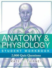 Anatomy and Physiology Student Workbook : 2,000 Puzzles and Quizzes by Kate Tier