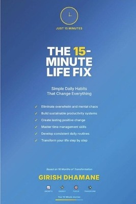 The 15-Minute Life Fix: Simple Daily Habits That Change Everything by Girish Dha
