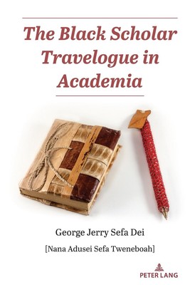 The Black Scholar Travelogue in Academia by George Jerry Sefa Dei Paperback Book