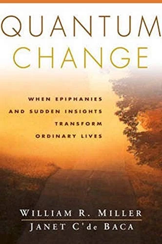 QUANTUM CHANGE: WHEN EPIPHANIES AND SUDDEN INSIGHTS By William R. Miller & C'de