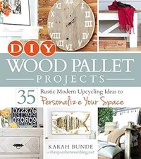DIY Wood Pallet Projects: 35 Rustic Modern Upcycling Ideas to Personalize Your S