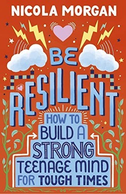 			Be Resilient: How to Build a Strong Teenage Min, Nicola-Morgan..		