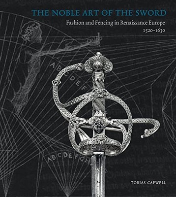 Noble Art of the Sword : Fashion and Fencing in Renaissance Europe 1520-1630...