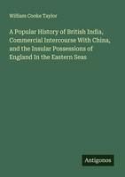 William Cooke Taylor | A Popular History Of British India, Commercial...