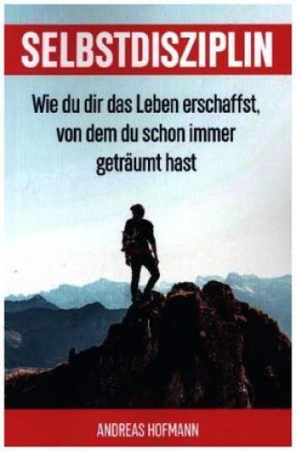 Selbstdisziplin Wie Du Dir Das Leben Erschaffst, Von Dem Du Schon