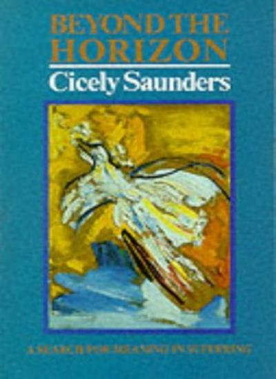 Beyond the Horizon: A Search for Meaning in Suffering By Dame Cicely Saunders