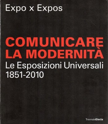 Expo x expos: Moderne kommunizieren: Weltausstellungen 1851-2010