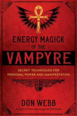 Energy Magick of the Vampyre: Secret Techniques for Personal Power and Manifest