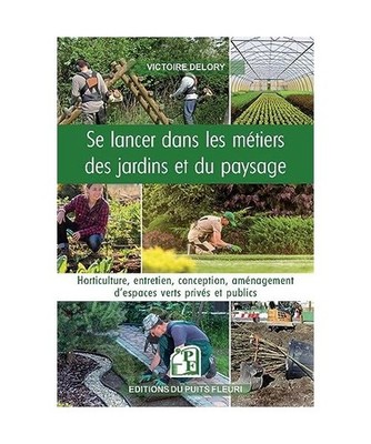 Se lancer dans les métiers des jardins et du paysage: Horticulture, entretien, 