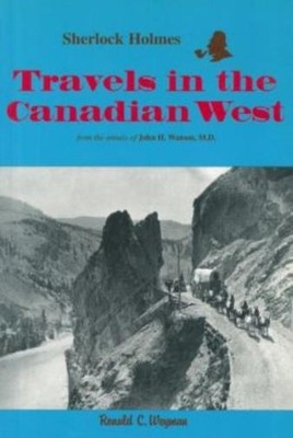 Sherlock Holmes: Travels In The Canadian West: From The Annals Of John H  W...