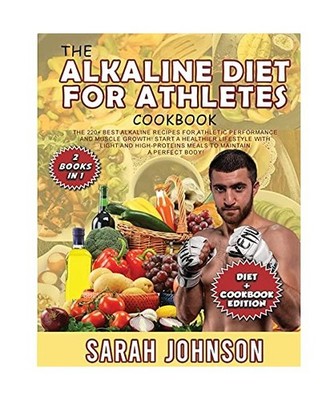 THE ALKALINE DIET FOR ATHLETES COOKBOOK: The 220+ Best Alkaline Recipes for Athl
