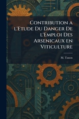 contribution a l'etude du danger de l'emploi des arsenicaux en viticulture by M.