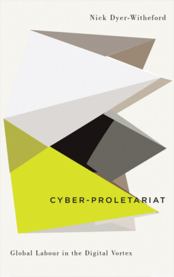 Cyber-Proletariat: Global Labour In The Digital Vortex