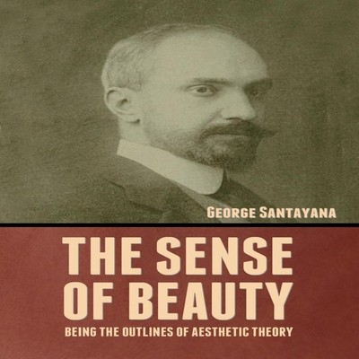 The Sense of Beauty Being the Outlines of Aesthetic Theory George
