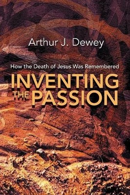 Arthur J. Dewey Inventing the Passion (Paperback)