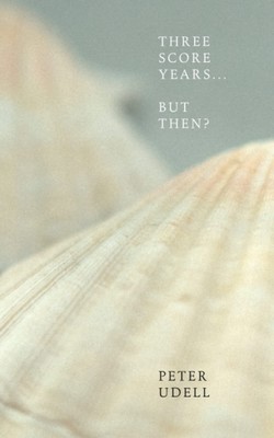 Three Score Years... But Then? By Udell, Peter Peter Udell,