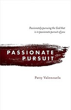 PASSIONATE PURSUIT: PASSIONATELY PURSUING THE GOD THAT IS By Patty Valenzuela VG