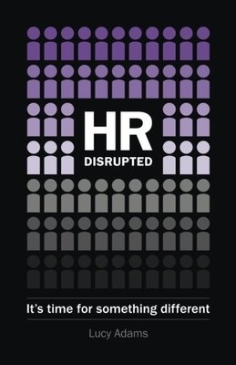 HR DISRUPTED: IT'S TIME FOR SOMETHING DIFFERENT By Lucy Adams **Mint Condition**