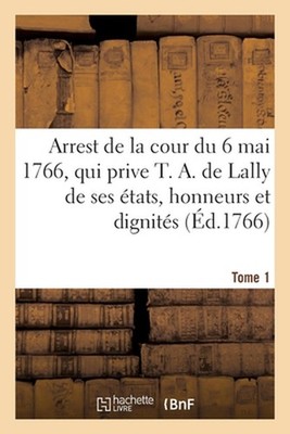 Arrest de la cour de parlement du 6 mai 1766, qui prive Thomas Artur de Lally de