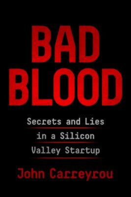 Bad Blood : Secrets and Lies in a Silicon Valley Startup John Car
