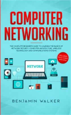Computer Networking: The Complete Beginner's Guide to Learning the Basics of Net
