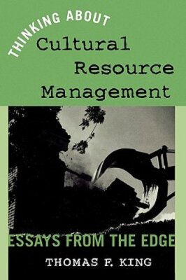 Thinking About Cultural Resource Management: Essays from the Edge by King: New