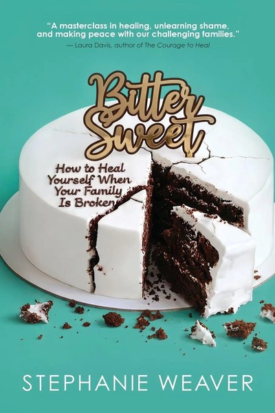Bitter, Sweet How To Heal Yourself When Your Family Is Broken Stephanie Weaver-image
