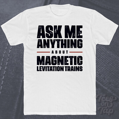 ASK ME ANYTHING ABOUT MAGNETIC LEVITATION TRAIN T-SHIRT Transport Engineer