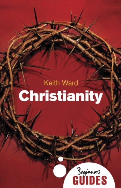 Christianity A Beginner's Guide by Keith Ward (Paperback Book)
