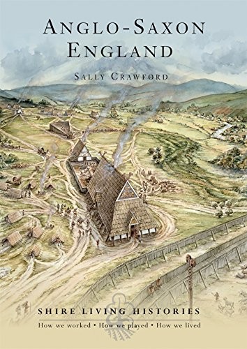 Anglo-Saxon England: 400–790 (Shire Living Histories) - Crawford, Sally