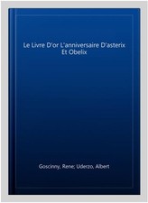 Le Livre D or L anniversaire D asterix Et Obelix, Hardcover by Goscinny, Rene...