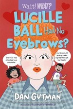 Dan Gutman Lucille Ball Had No Eyebrows? (Paperback) Wait! What?