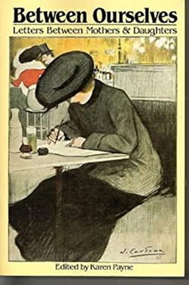 Between Ourselves : Letters Between Mothers and Daughters Hardcov