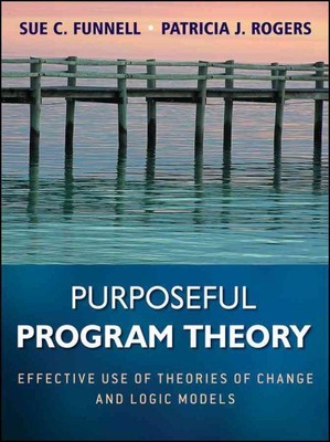 Purposeful Program Theory : Effective Use of Theories of Change and Logic Mod...