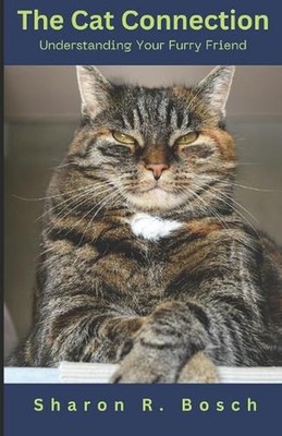 The Cat Connection: Understanding Your Furry Friend by Sharon R. Bosch Paperback
