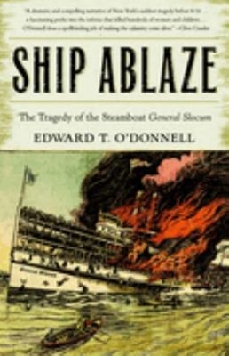 Ship Ablaze : The Tragedy of the Steamboat General Slocum Ed O'Do