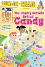 The Sugary Secrets Behind Candy: Ready-to-Read Level 3 (Science of Fun Stuff) by