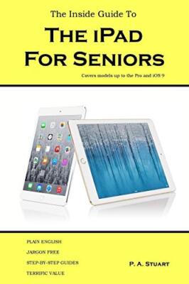 The Inside Guide to the iPad for Seniors: Covers models up to the Pro and iOS-,