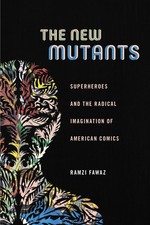 The New Mutants: Superheroes and the Radical Imagination of American Comics by R