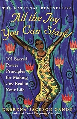 All the Joy You Can Stand: 101 Sacred Power Principles for Makin
