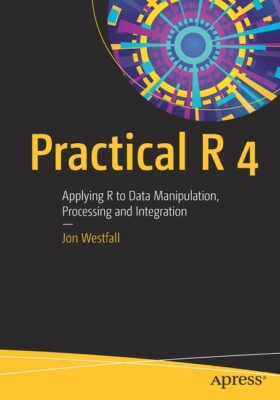 Practical R 4: Apply R To Data Manipulation, Processing, And Integration