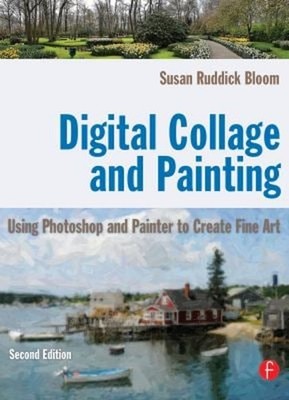 Digital Collage and Painting : Using Photoshop and Painter to Cre