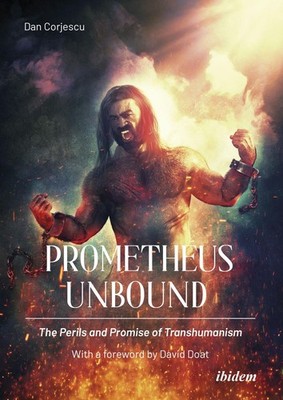 Prometheus Unbound: The Perils and Promise of Transhumanism Dan Corjescu