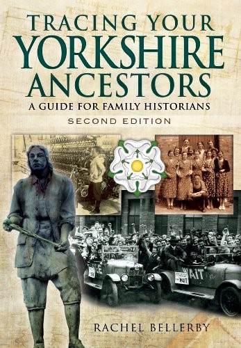 Tracing Your Yorkshire Ancestors: A Guide for Family Historians By Rachel Belle