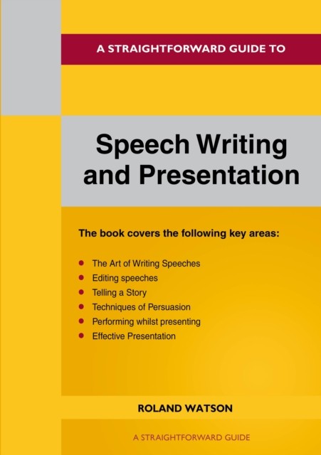 A Straightforward Guide to Speech Writing and Presentation by Roland Watson