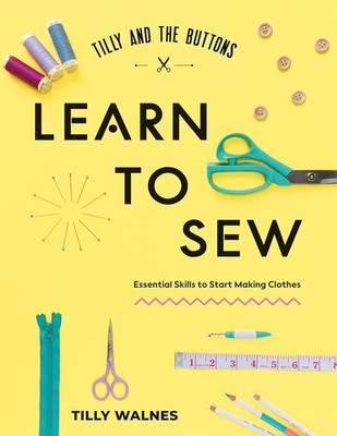 Tilly and the Buttons: Learn to Sew: Essential Skills to Start Making  Paperback