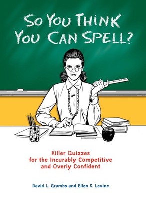 So You Think You Can Spell?: Killer Quizzes for the Incurably Competitive an...