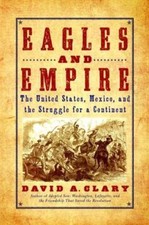 Eagles and Empire: The United States, Mexico, and the Struggle for a Continent,