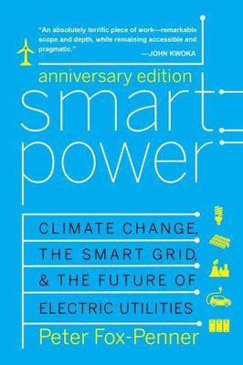Smart Power: Climate Change, the Smart Grid, and the Future of Electric...